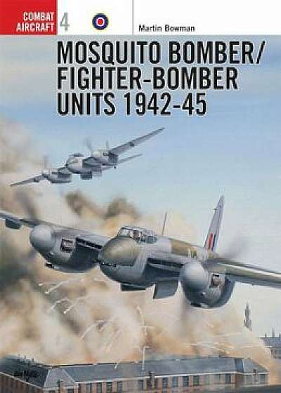 Mosquito Bomber/Fighter-Bomber Units of World War 2, Paperback/Martin Bowman