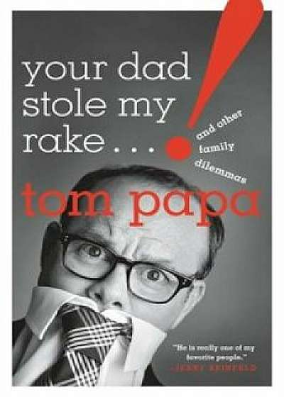 Your Dad Stole My Rake: And Other Family Dilemmas, Hardcover/Tom Papa