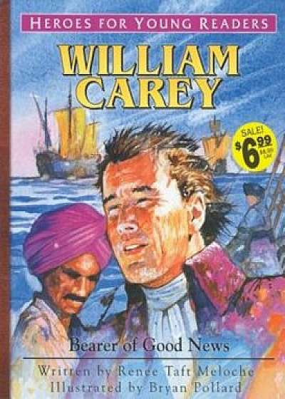William Carey Bearer of Good News (Heroes for Young Readers), Hardcover/Renee Meloche