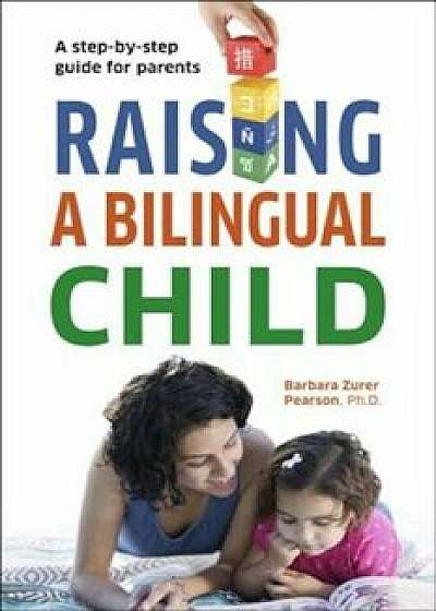 Raising a Bilingual Child: A Step-By-Step Guide for Parents, Paperback/Barbara Zurer Pearson