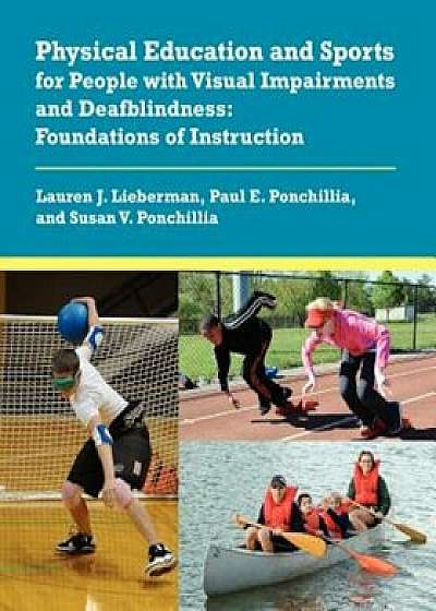 Physical Education and Sports for People with Visual Impairments and Deafblindness: Foundations of Instruction, Paperback/Lauren J. Lieberman