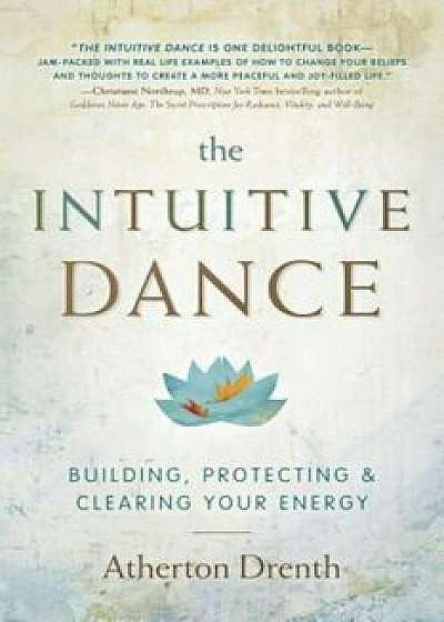 The Intuitive Dance: Building, Protecting, and Clearing Your Energy, Paperback/Atherton Drenth