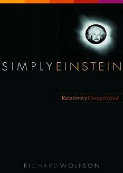 Simply Einstein: Relativity Demystified, Paperback/Richard Wolfson