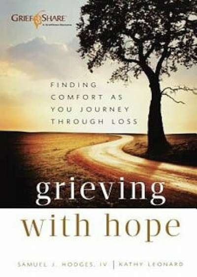 Grieving with Hope: Finding Comfort as You Journey Through Loss, Paperback/Samuel J. And Kathy Leonard Hodges IV