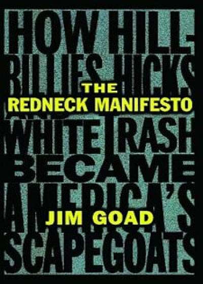 The Redneck Manifesto: How Hillbillies Hicks and White Trash Becames America's Scapegoats, Paperback/Jim Goad
