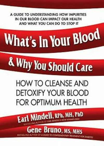 What's in Your Blood & Why You Should Care: How to Cleanse & Detoxify You Blood for Optimum Health, Paperback/Earl Mindell