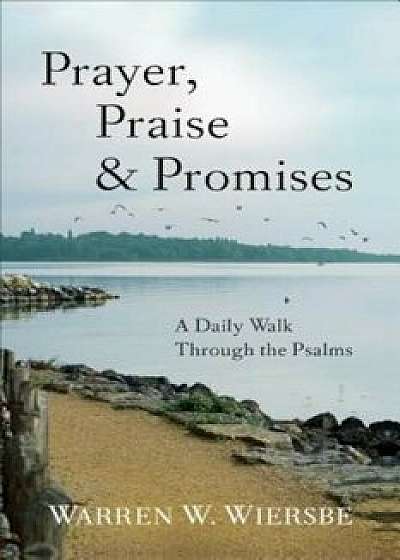 Prayer, Praise & Promises: A Daily Walk Through the Psalms, Paperback/Warren W. Wiersbe