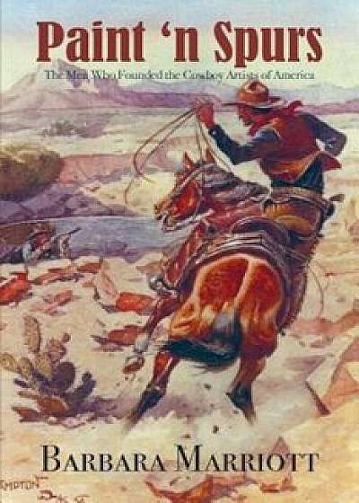 Paint 'n Spurs: The Men Who Founded the Cowboy Artists of America, Paperback/Barbara Marriott