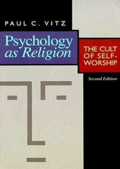 Psychology as Religion: The Cult of Self-Worship, Paperback/Paul C. Vitz