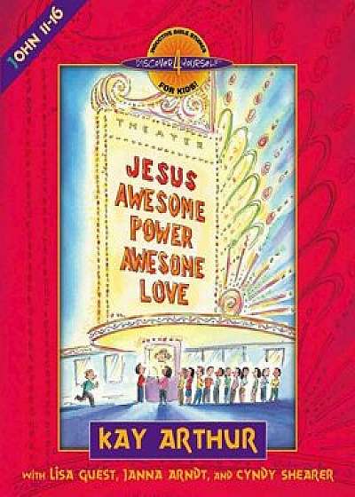 Coperta cărții Jesus-Awesome Power, Awesome Love: John 11-16, Paperback/Kay Arthur