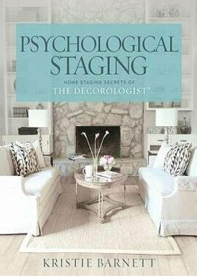 Psychological Staging: Home Staging Secrets of the Decorologist(r), Paperback/Kristie Barnett