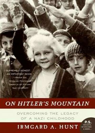 On Hitler's Mountain: Overcoming the Legacy of a Nazi Childhood, Paperback/Irmgard A. Hunt