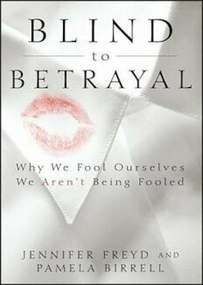Blind to Betrayal: Why We Fool Ourselves We Aren't Being Fooled, Paperback/Jennifer Freyd