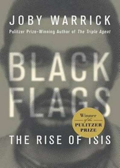 Black Flags: The Rise of Isis, Hardcover/Joby Warrick