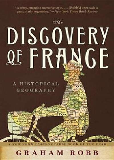 The Discovery of France: A Historical Geography, Paperback/Graham Robb