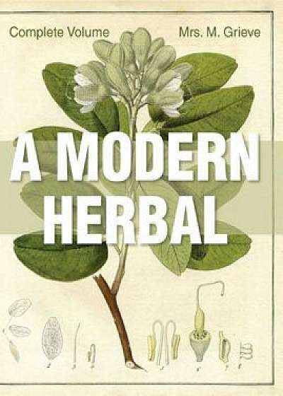 A Modern Herbal: The Complete Edition, Hardcover/Margaret Grieve