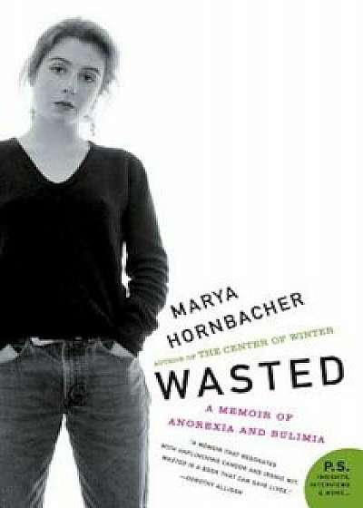Wasted: A Memoir of Anorexia and Bulimia, Paperback/Marya Hornbacher