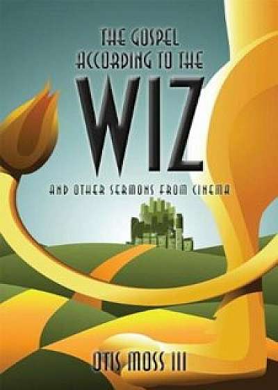 The Gospel According to the Wiz: And Other Sermons from Cinema, Paperback/Otis Moss III