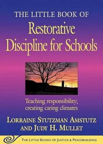 The Little Book of Restorative Discipline for Schools: Teaching Responsibility; Creating Caring Climates, Paperback/Lorraine Stutzman Amstutz
