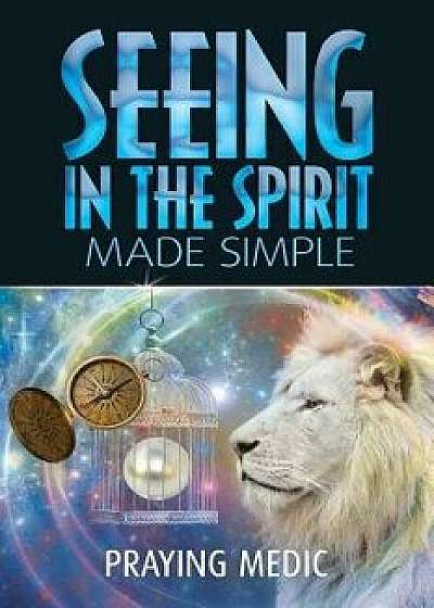 Seeing in the Spirit Made Simple, Paperback/Praying Medic