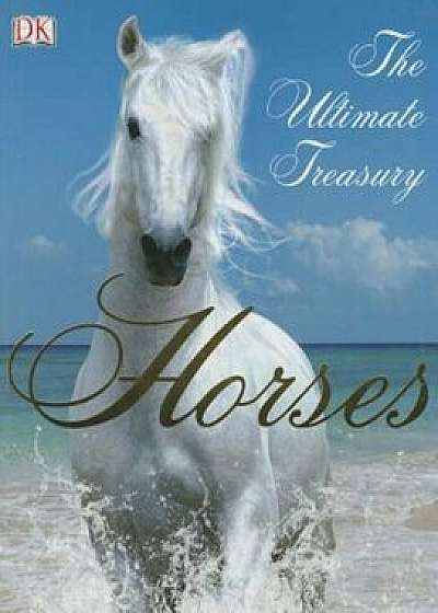 Horses: The Ultimate Treasury, Paperback/John Woodward