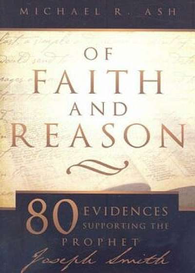 Of Faith and Reason: Eighty Evidences Supporting the Prophet Joseph Smith, Paperback/Michael R. Ash