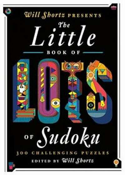 Will Shortz Presents the Little Book of Lots of Sudoku: 200 Easy to Hard Puzzles, Paperback/Will Shortz