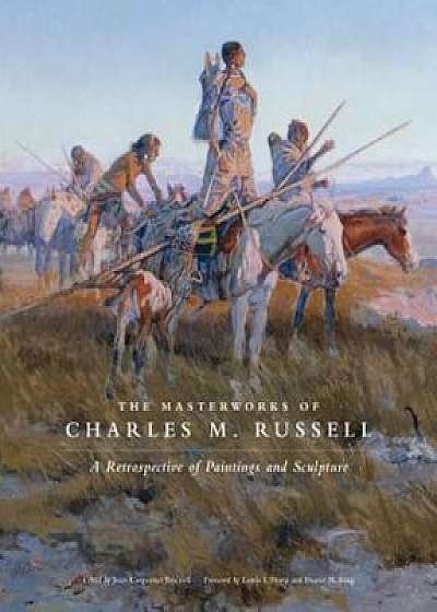 The Masterworks of Charles M. Russell: A Retrospective of Paintings and Sculpture, Paperback/Joan Carpenter Troccoli