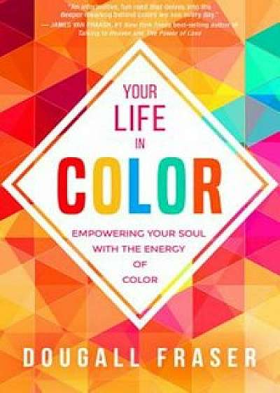 Your Life in Color: Empowering Your Soul with the Energy of Color, Paperback/Dougall Fraser