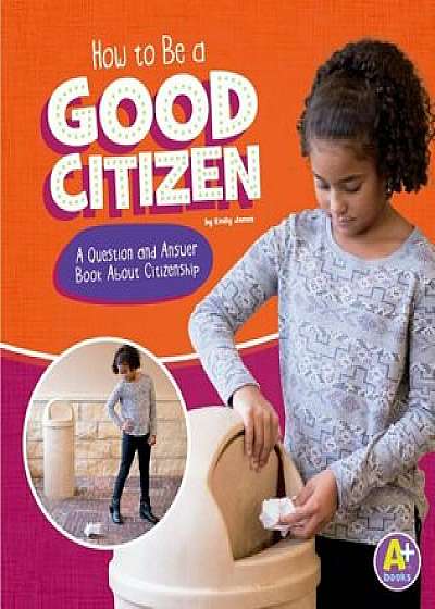 How to Be a Good Citizen: A Question and Answer Book about Citizenship, Hardcover/Emily James