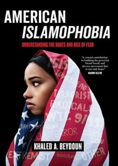 American Islamophobia: Understanding the Roots and Rise of Fear, Hardcover/Khaled A. Beydoun