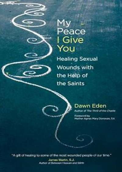 My Peace I Give You: Healing Sexual Wounds with the Help of the Saints, Paperback/Dawn Eden