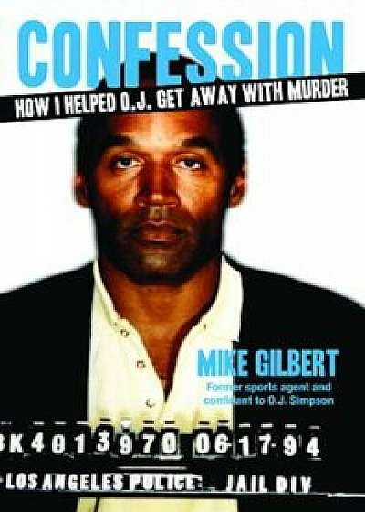 Confession: How I Helped O.J. Get Away with Murder, Paperback/Mike Gilbert