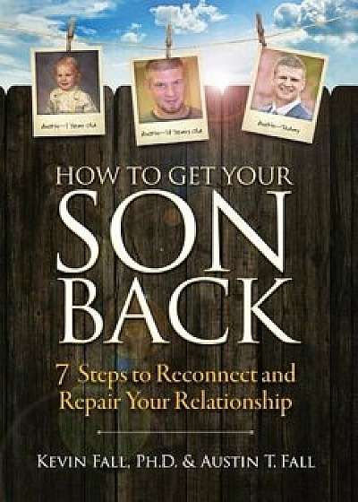 How to Get Your Son Back: 7 Steps to Reconnect and Repair Your Relationship, Hardcover/Kevin Fall