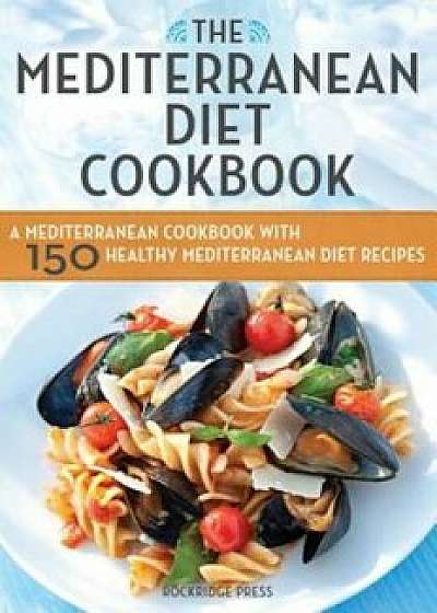 Mediterranean Diet Cookbook: A Mediterranean Cookbook with 150 Healthy Mediterranean Diet Recipes, Paperback/Rockridge Press