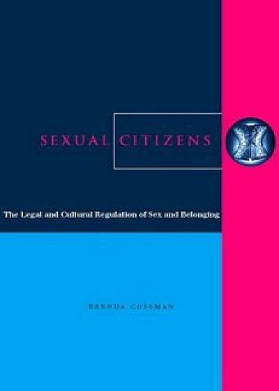 Sexual Citizens: The Legal and Cultural Regulation of Sex and Belonging, Hardcover/Brenda Cossman