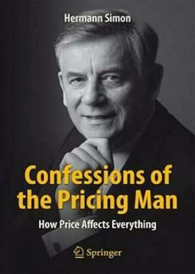 Confessions of the Pricing Man: How Price Affects Everything, Paperback/Hermann Simon