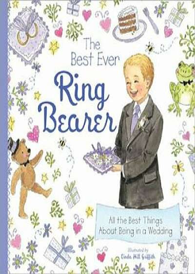 The Best Ever Ring Bearer: All the Best Things about Being in a Wedding, Hardcover/Linda Hill Griffith