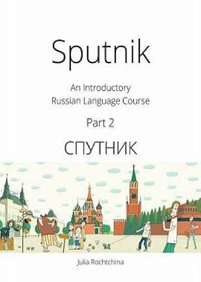 Sputnik: An Introductory Russian Language Course, Part 2, Paperback/Julia Rochtchina
