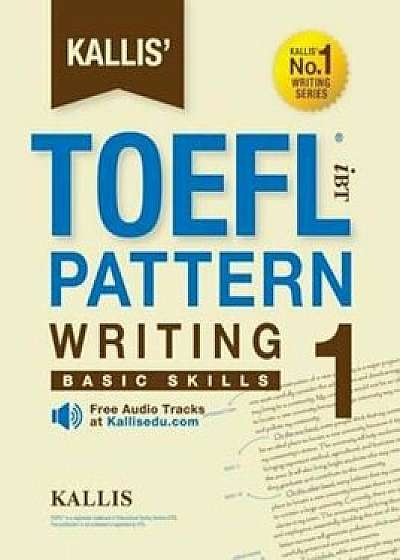 Kallis' TOEFL Ibt Pattern Writing 1: Basic Skills (College Test Prep 2016 + Study Guide Book + Practice Test + Skill Building - TOEFL Ibt 2016), Paperback/Kallis