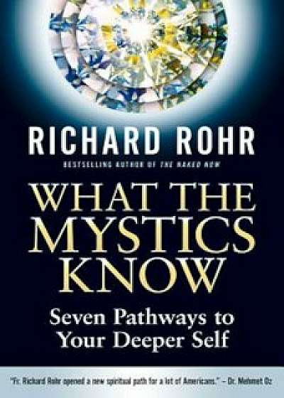 What the Mystics Know: Seven Pathways to Your Deeper Self, Hardcover/Richard Rohr