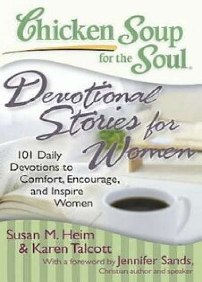 Chicken Soup for the Soul: Devotional Stories for Women: 101 Daily Devotions to Comfort, Encourage and Inspire Women, Paperback/Susan M. Heim