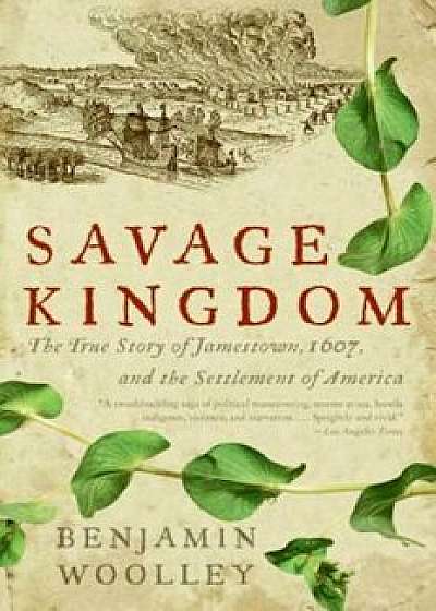 Savage Kingdom: The True Story of Jamestown, 1607, and the Settlement of America, Paperback/Benjamin Woolley