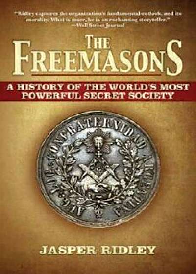 The Freemasons: A History of the World's Most Powerful Secret Society, Paperback/Jasper Ridley