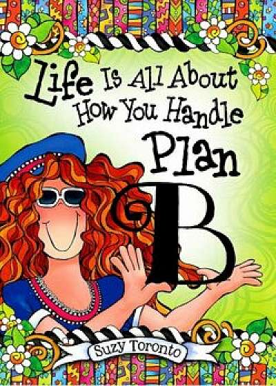 Life Is All about How You Handle Plan B, Hardcover/Suzy Toronto
