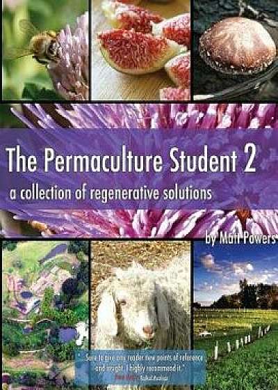 The Permaculture Student 2: A Collection of Regenerative Solutions, Paperback/Matt Powers