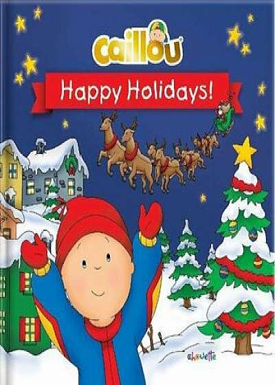 Caillou: Happy Holidays!, Hardcover/Marilyn Pleau-Murissi