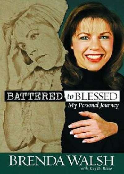 Battered to Blessed: My Personal Story, Paperback/Brenda Walsh