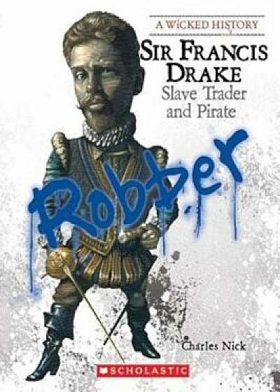 Sir Francis Drake: Slave Trader and Pirate, Paperback/Charles Nick