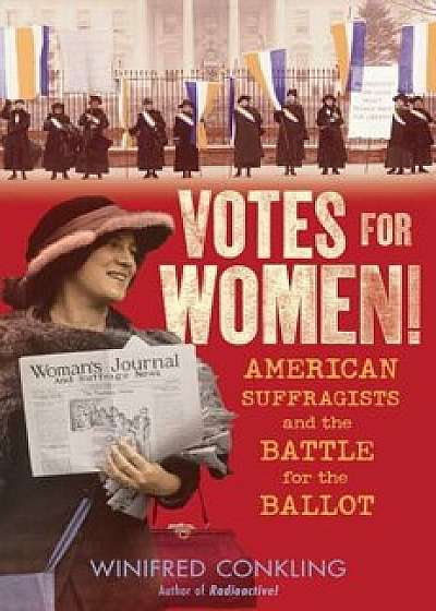 Votes for Women!: American Suffragists and the Battle for the Ballot, Hardcover/Winifred Conkling